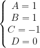 \dpi{120} \left\{\begin{matrix} A=1\\ B=1\\ C=-1\\ D=0 \end{matrix}\right.